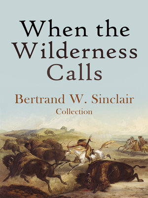 cover image of When the Wilderness Calls – Bertrand W. Sinclair Collection